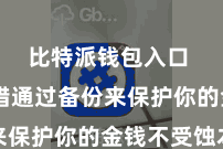 比特派钱包入口  你不错通过备份来保护你的金钱不受蚀本
