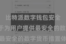 比特派数字钱包安全  死力于为用户提供最安全的数字货币措置体验